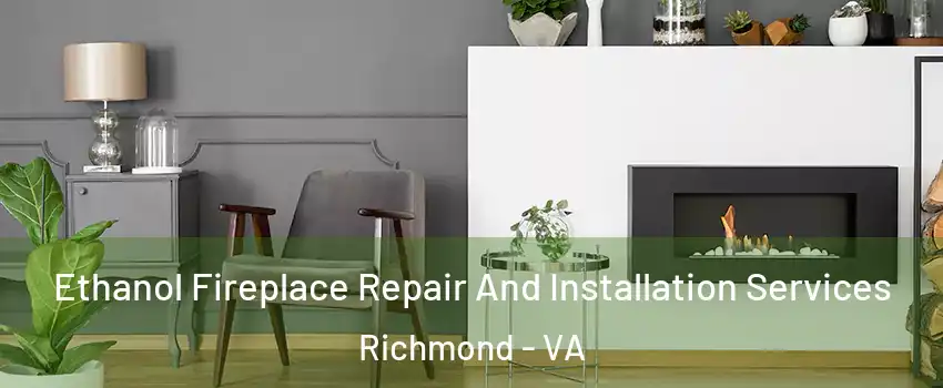  Ethanol Fireplace Repair And Installation Services Richmond - VA