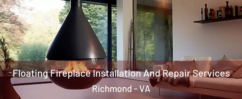 Floating Fireplace Installation And Repair Services Richmond - VA