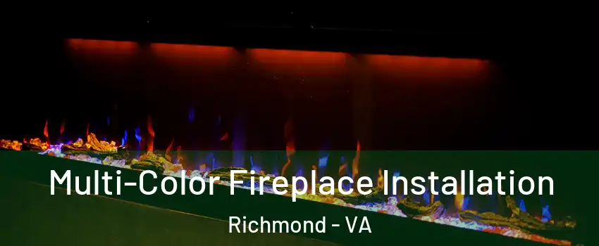  Multi-Color Fireplace Installation Richmond - VA