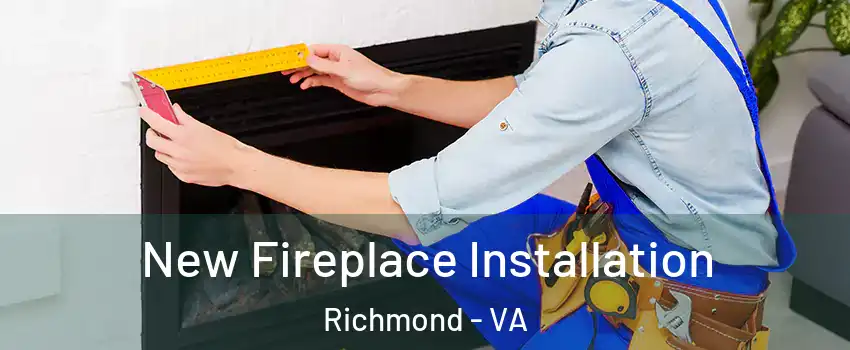  New Fireplace Installation Richmond - VA