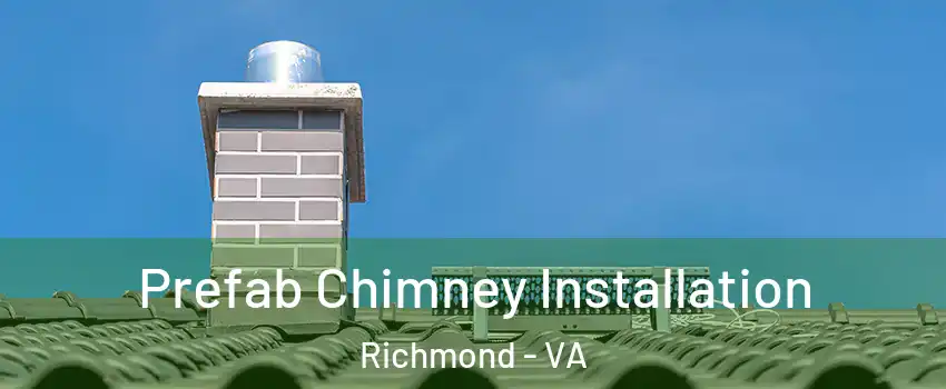  Prefab Chimney Installation Richmond - VA