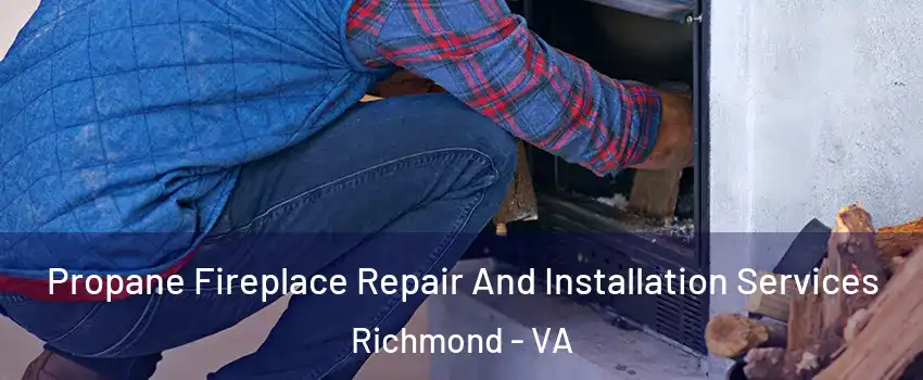  Propane Fireplace Repair And Installation Services Richmond - VA