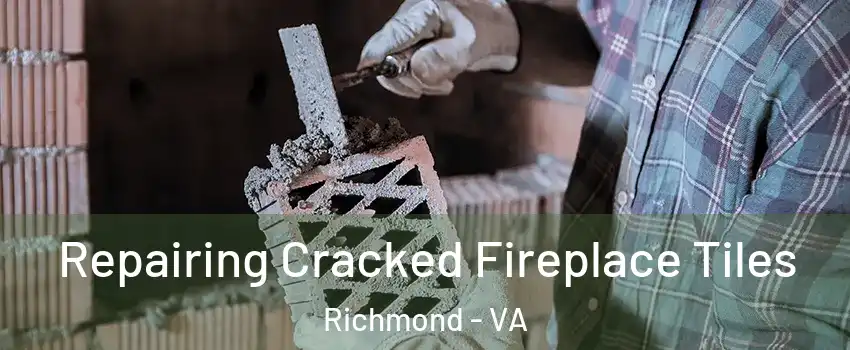  Repairing Cracked Fireplace Tiles Richmond - VA
