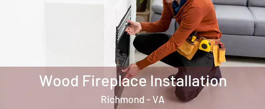  Wood Fireplace Installation Richmond - VA