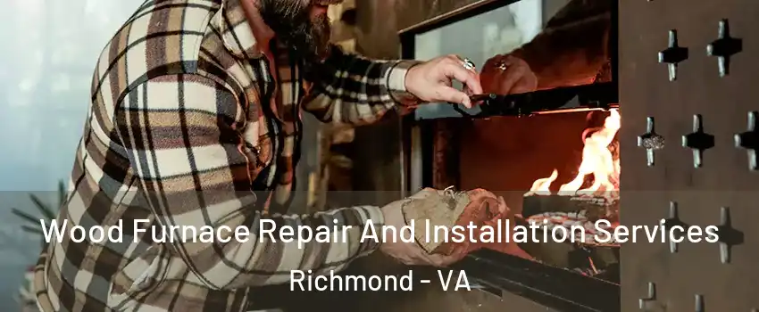  Wood Furnace Repair And Installation Services Richmond - VA